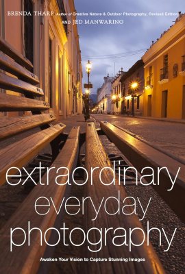 Extraordinary Everyday Photography: Awaken Your Vision to Create Stunning Images Wherever You Are Extraordinary Everyday Photography: Awaken Your Vision to Create Stunning Images Wherever You Are