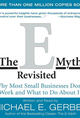 The E-Myth Revisited: Why Most Small Businesses Don’t Work and What to Do About It The E-Myth Revisited: Why Most Small Businesses Don’t Work and What to Do About It
