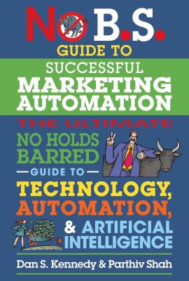 No B.S. Guide to Successful Marketing Automation: The Ultimate No Holds Barred Guide to Using Technology, Automation, and Artificial Intelligence in Marketing No B.S. Guide to Successful Marketing Automation: The Ultimate No Holds Barred Guide to Using Technology, Automation, and Artificial Intelligence in Marketing
