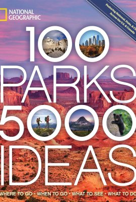 100 Parks, 5,000 Ideas: Where to Go, When to Go, What to See, What to Do 100 Parks, 5,000 Ideas: Where to Go, When to Go, What to See, What to Do