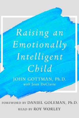 Raising an Emotionally Intelligent Child: The Heart of Parenting Raising an Emotionally Intelligent Child: The Heart of Parenting