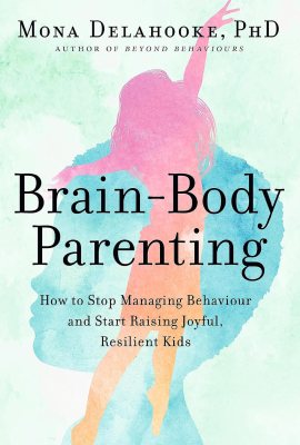 Brain-Body Parenting: How to Stop Managing Behaviour and Start Raising Joyful, Resilient Kids Brain-Body Parenting: How to Stop Managing Behaviour and Start Raising Joyful, Resilient Kids
