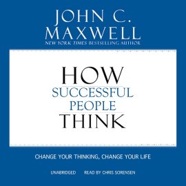 How Successful People Think: Change Your Thinking, Change Your Life How Successful People Think: Change Your Thinking, Change Your Life