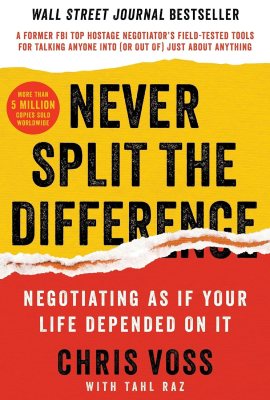 Never Split the Difference: Negotiating as if Your Life Depended on It Never Split the Difference: Negotiating as if Your Life Depended on It