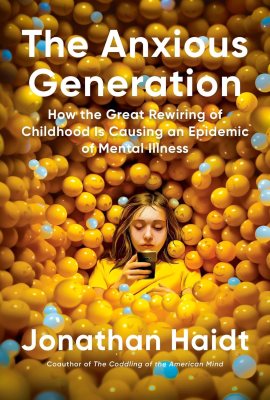 The Anxious Generation: How the Great Rewiring of Childhood Is Causing an Epidemic of Mental Illness The Anxious Generation: How the Great Rewiring of Childhood Is Causing an Epidemic of Mental Illness