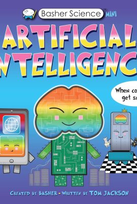 Basher Science Mini: Artificial Intelligence: When Computers Get Smart! Basher Science Mini: Artificial Intelligence: When Computers Get Smart!