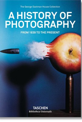 A History of Photography. From 1839 to the Present (Bibliotheca Universalis) A History of Photography. From 1839 to the Present (Bibliotheca Universalis)