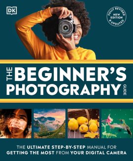 The Beginner’s Photography Guide: The Ultimate Step-by-Step Manual for Getting the Most From Your Digital Camera (DK Practical Photography) The Beginner’s Photography Guide: The Ultimate Step-by-Step Manual for Getting the Most From Your Digital Camera (DK Practical Photography)
