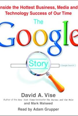 The Google Story: Inside the Hottest Business, Media, and Technology Success of Our Time The Google Story: Inside the Hottest Business, Media, and Technology Success of Our Time