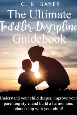 The Ultimate Toddler Discipline Guidebook: Understand Your Child Deeper, Improve Your Parenting Style, and Build a Harmonious Relationship with Your Child! (Toddler Discipline for Parents) The Ultimate Toddler Discipline Guidebook: Understand Your Child Deeper, Improve Your Parenting Style, and Build a Harmonious Relationship with Your Child! (Toddler Discipline for Parents)