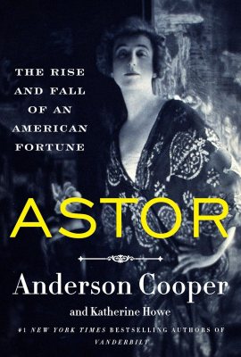 Astor: The Rise and Fall of an American Fortune Astor: The Rise and Fall of an American Fortune