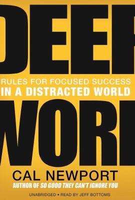 Deep Work: Rules for Focused Success in a Distracted World Deep Work: Rules for Focused Success in a Distracted World