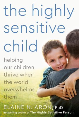 The Highly Sensitive Child: Helping Our Children Thrive When The World Overwhelms Them The Highly Sensitive Child: Helping Our Children Thrive When The World Overwhelms Them