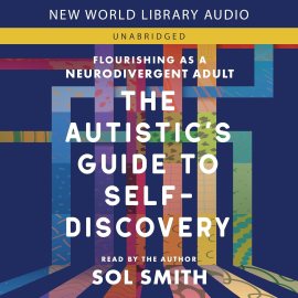 The Autistic’s Guide to Self-Discovery: Flourishing as a Neurodivergent Adult The Autistic’s Guide to Self-Discovery: Flourishing as a Neurodivergent Adult