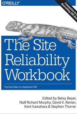 The Site Reliability Workbook: Practical Ways to Implement SRE The Site Reliability Workbook: Practical Ways to Implement SRE