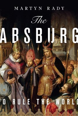 The Habsburgs: To Rule the World The Habsburgs: To Rule the World