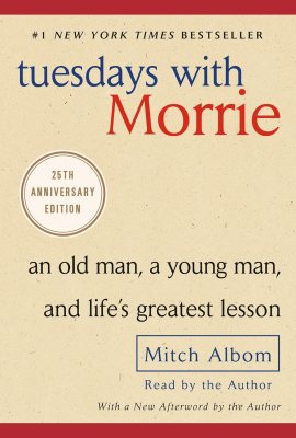 Tuesdays with Morrie: An Old Man, a Young Man, and Life’s Greatest Lesson Tuesdays with Morrie: An Old Man, a Young Man, and Life’s Greatest Lesson