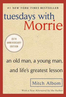 Tuesdays with Morrie: An Old Man, a Young Man, and Life’s Greatest Lesson, 25th Anniversary Edition Tuesdays with Morrie: An Old Man, a Young Man, and Life’s Greatest Lesson, 25th Anniversary Edition