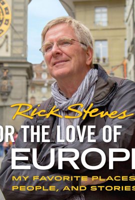 For the Love of Europe: My Favorite Places, People, and Stories For the Love of Europe: My Favorite Places, People, and Stories