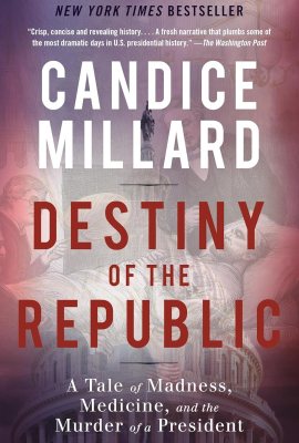 Destiny of the Republic: A Tale of Madness, Medicine and the Murder of a President Destiny of the Republic: A Tale of Madness, Medicine and the Murder of a President