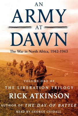 An Army at Dawn: The War in North Africa (1942-1943): The Liberation Trilogy, Volume 1 An Army at Dawn: The War in North Africa (1942-1943): The Liberation Trilogy, Volume 1