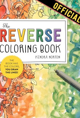 The Reverse Coloring Bookâ„¢: The Book Has the Colors, You Draw the Lines! The Reverse Coloring Bookâ„¢: The Book Has the Colors, You Draw the Lines!