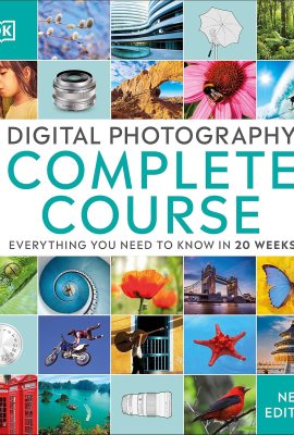 Digital Photography Complete Course: Learn Everything You Need to Know in 20 Weeks (DK Complete Courses) Digital Photography Complete Course: Learn Everything You Need to Know in 20 Weeks (DK Complete Courses)