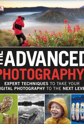 The Advanced Photography Guide: Expert Techniques to Take Your Digital Photography to the Next Level The Advanced Photography Guide: Expert Techniques to Take Your Digital Photography to the Next Level