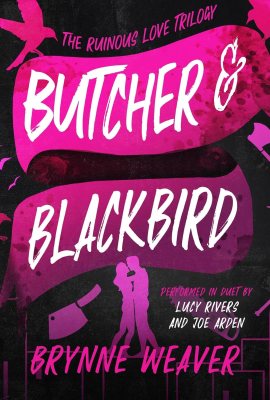 Butcher & Blackbird: The Ruinous Love Trilogy, Book 1 Butcher & Blackbird: The Ruinous Love Trilogy, Book 1