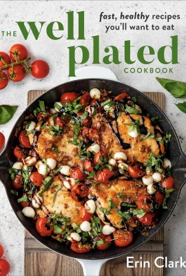 The Well Plated Cookbook: Fast, Healthy Recipes You’ll Want to Eat The Well Plated Cookbook: Fast, Healthy Recipes You’ll Want to Eat