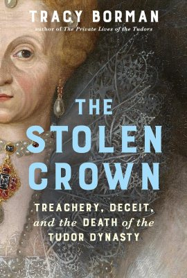 The Stolen Crown: Treachery, Deceit, and the Death of the Tudor Dynasty The Stolen Crown: Treachery, Deceit, and the Death of the Tudor Dynasty