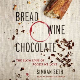 Bread, Wine, Chocolate: The Slow Loss of Foods We Love Bread, Wine, Chocolate: The Slow Loss of Foods We Love