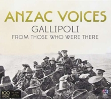 ANZAC Voices: Gallipoli From Those Who Were There