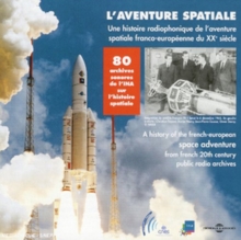 L’aventure Spatiale Une Histoire Radiophonique De L’Aventure Spatiale Franco-Européenne Du XXe Siècle