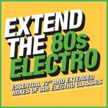 Extend The 80s Electro (Essential 12″ And Extended Mixes Of 80s Electro Classics)