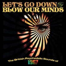 Let’s Go Down And Blow Our Minds: The British Psychedelic Sounds Of 1967