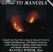 To Manuela (Icelandic Solo Flute Music Written For Manuela Wiesler by Þorkell Sigurbjörnsson, Atli Heimir Sveinsson, Leifur Þórarinsson, Hjálmar Helgi Ragnarsson and Magnús Blöndal Johansson)