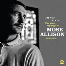 I’m Not Talkin’ (The Song Stylings of Mose Allison 1957-1971)