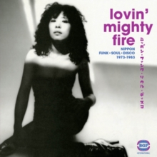 Lovin’ Mighty Fire (Nippon Funk • Soul • Disco 1973-1983)