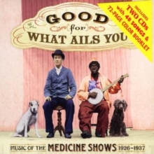 Good For What Ails You (Music Of The Medicine Shows 1926 – 1937)