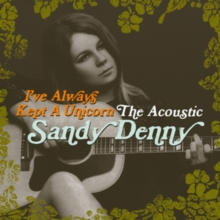 I’ve Always Kept A Unicorn: The Acoustic Sandy Denny