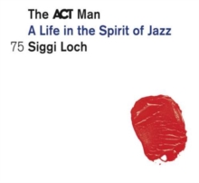 The ACT Man (A Life In The Spirit Of Jazz) 75 Siggi Loch