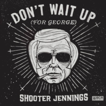 Don’t Wait Up (For George)
