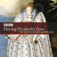 Playing Elizabeth’s Tune, The Tallis Scholars Sing William Byrd