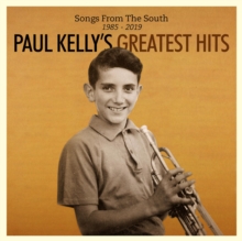 Paul Kelly’s Greatest Hits (Songs From The South 1985 – 2019)