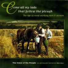 Come All My Lads That Follow The Plough. The Life Of Rural Working Men And Women.