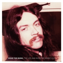 Hear The Bang: The Life And Music Of Denny Lile