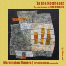 To The Northeast: The Choral Music Of John Buckley