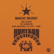 Magic Music (The Story Of Horizon San Antonio, TX. 1977-1984)