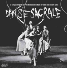 Danse Sacrale (14 Early Avant-garde And Electronic Compositions For Ballet And Modern Dance)